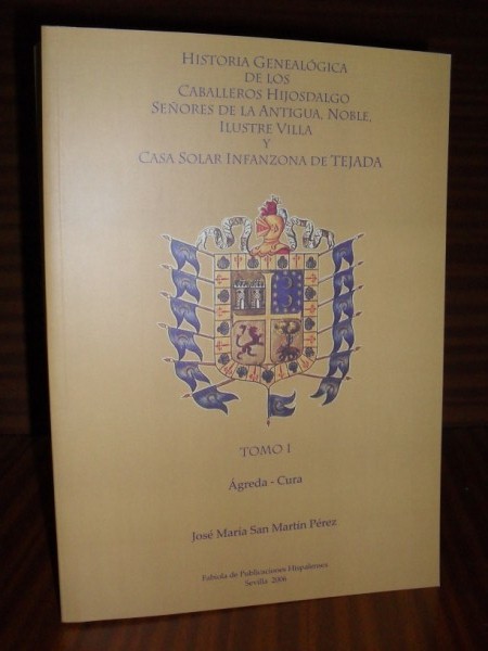 HISTORIA GENEALGICA DE LOS CABALLEROS HIJOSDALGO SEORES de la Antigua, Noble, Ilustre Villa y Casa Solar Infanzona de TEJADA. Tomo I greda-Cura